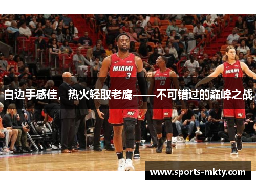 白边手感佳，热火轻取老鹰——不可错过的巅峰之战