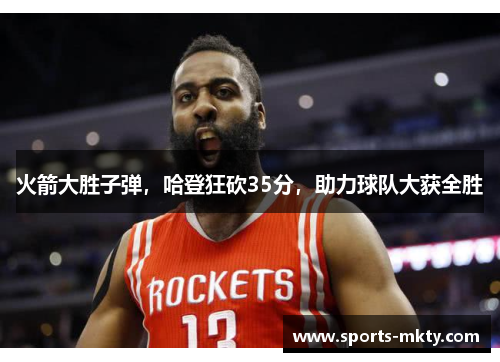 火箭大胜子弹，哈登狂砍35分，助力球队大获全胜